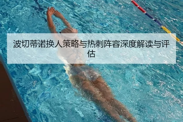 波切蒂诺换人策略与热刺阵容深度解读与评估 | KAIYUN