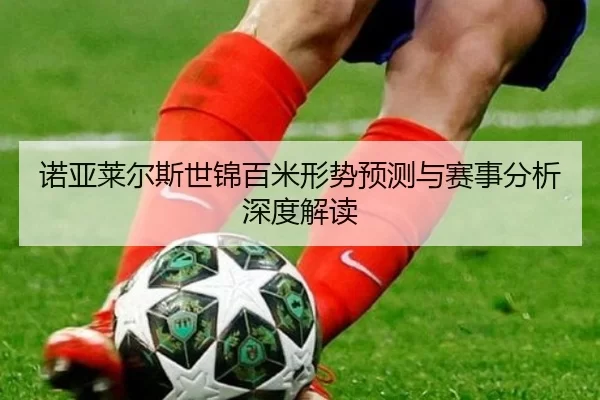 诺亚莱尔斯世锦百米形势预测与赛事分析深度解读