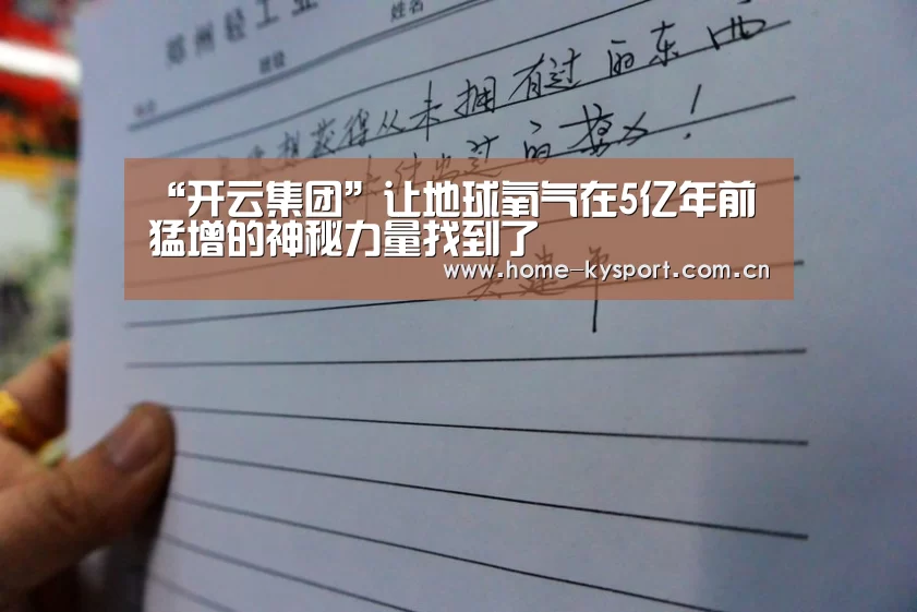 “开云集团”让地球氧气在5亿年前猛增的神秘力量找到了(图4) 开云体育